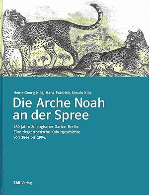 Die Arche Noah an der Spree. 150 Jahre Zoologischer Garten Berlin. Eine tiergärtnerische Kulturge...