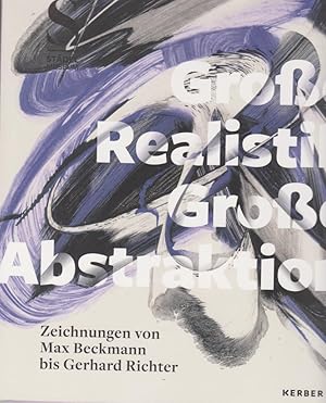 Große Realistik & große Abstraktion : Zeichnungen von Max Beckmann bis Gerhard Richter aus dem St...