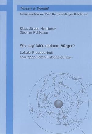 Immagine del venditore per Wie sag' ich's meinem Brger? : lokale Pressearbeit bei unpopulren Entscheidungen. (=Wissen & Wandel ; Bd. 2). venduto da Antiquariat Thomas Haker GmbH & Co. KG