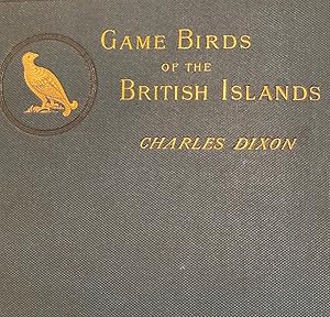 The Game Birds and Wild Fowl of the British Islands being a Handbook for Naturalists and Sportsmen.