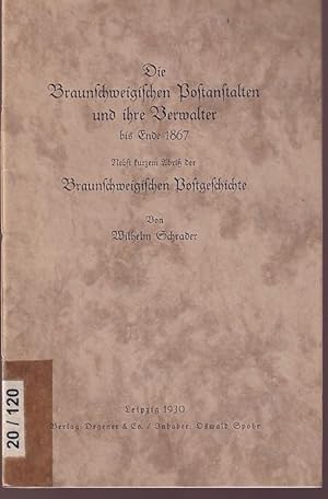 Die Braunschweigischen Postanstalten und ihre Verwalter bis Ende 1867. Nebst kurzem Abriß der Bra...