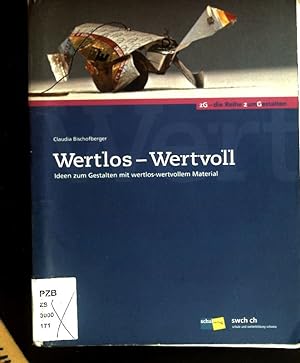 Wertlos - wertvoll : Ideen zum Gestalten mit wertlos-wertvollem Material ; 1. - 9. Schuljahr. zG ...