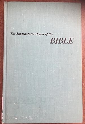 THE SUPERNATURAL ORIGIN OF THE BIBLE