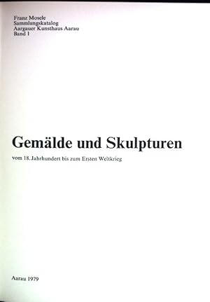 Imagen del vendedor de Gemlde und Skulpturen vom 18. Jahrhundert bis zum Ersten Weltkrieg. Sammlungskatalog Aargauer Kunsthaus Aarau, Band 1. Schweizerisches Institut fr Kunstwissenschaft, Kataloge Schweizer Museen und Sammlungen, 5/1. a la venta por books4less (Versandantiquariat Petra Gros GmbH & Co. KG)