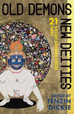 Old Demons, New Deities. Twenty-One Short Stories from Tibet.