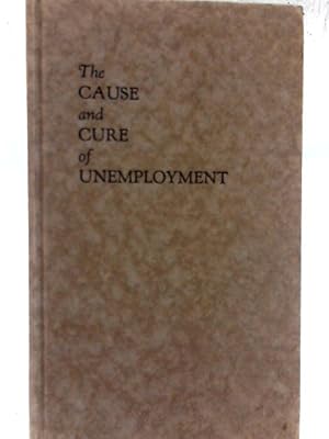 Immagine del venditore per The Cause and Cure of Unemployment venduto da World of Rare Books