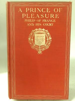 Seller image for A prince of pleasure: Philip of France and his court, 1640-1701, for sale by World of Rare Books