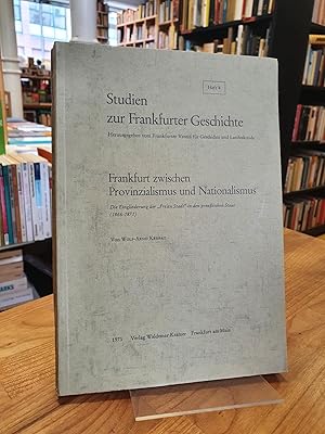 Seller image for Frankfurt zwischen Provinzialismus und Nationalismus - Die Eingliederung der "Freien Stadt" in den preuischen Staat (1866 - 1871), herausgegeben vom Frankfurter Verein fr Geschichte und Landeskunde, for sale by Antiquariat Orban & Streu GbR