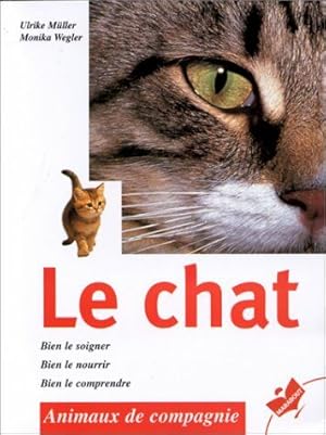 Le chat: Bien le soigner bien le nourrir bien le comprendre