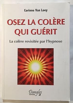 Imagen del vendedor de Osez la colre qui gurit - La colre revisite par l'hypnose a la venta por librairie philippe arnaiz