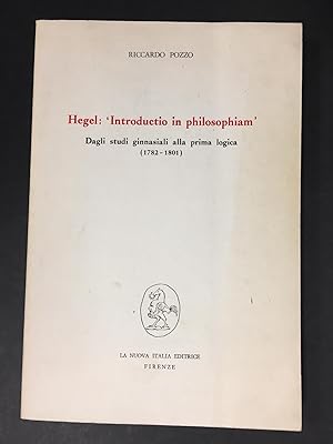 Seller image for Pozzo Riccardo. Hegel: 'Introductio in philosophiam'. Dagli studi ginnasiali alla prima logica. (1782-1801). La nuova Italia editrice. 1989-I for sale by Amarcord libri