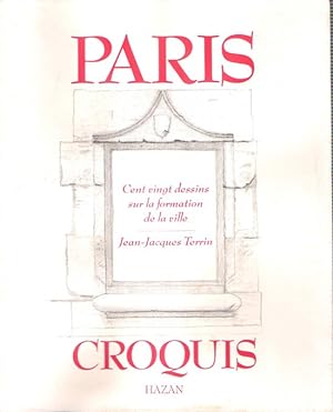 PARIS CROQUIS : Cent Vingt Dessins sur La Formation de la Ville