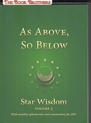 Seller image for As Above, So Below: Star Wisdom, Vol 3: With Monthly Ephemerides and Commentary for 2021 for sale by THE BOOK BROTHERS