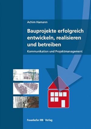Seller image for Bauprojekte erfolgreich entwickeln, realisieren und betreiben. : Kommunikation und Projektmanagement. for sale by AHA-BUCH GmbH