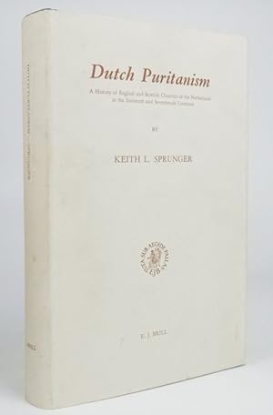 Dutch Puritanism: A History of English and Scottish Churches of the Netherlands in the Sixteenth ...