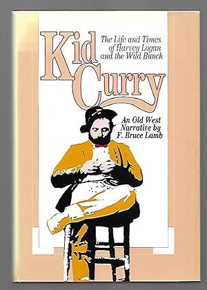 Seller image for Kid Curry: The Life and Times of Harvey Logan and the Wild Bunch for sale by K. L. Givens Books