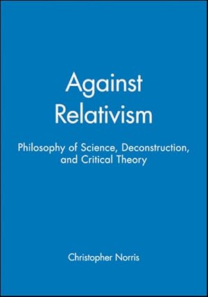 Image du vendeur pour Against Relativism : Philosophy of Science, Deconstruction, and Critical Theory mis en vente par GreatBookPricesUK