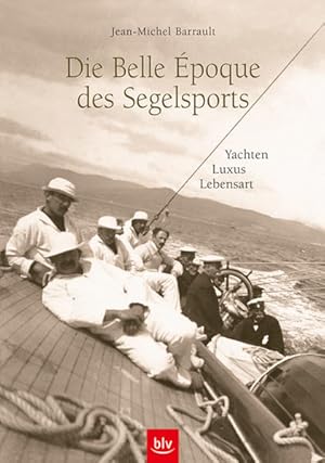 Die Belle Époque des Segelsports: Yachten Luxus Lebensart