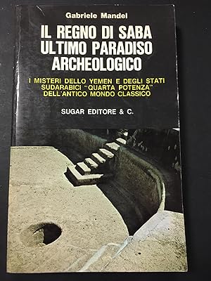 Mandel Gabriele. Il regno di Saba, ultimo paradiso Archeologico. Sugar Editore & C. 1973
