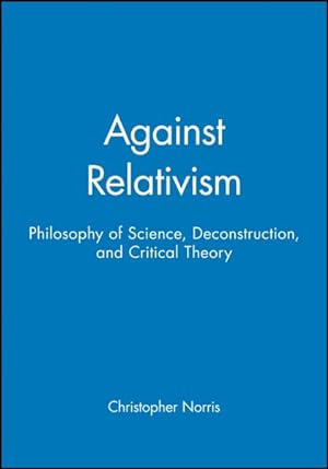 Image du vendeur pour Against Relativism : Philosophy of Science, Deconstruction, and Critical Theory mis en vente par GreatBookPrices