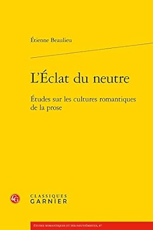 Seller image for L'Eclat Du Neutre: Etudes Sur Les Cultures Romantiques de la Prose (Etudes Romantiques Et Dix-Neuviemistes) (French Edition) [FRENCH LANGUAGE - Soft Cover ] for sale by booksXpress