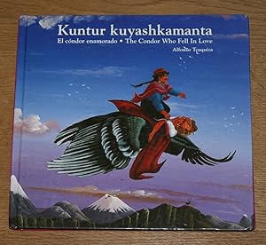 Imagen del vendedor de Kuntur Kuyashkamanta - El cndor enamorado - The Condor Who Fell in Love. [kichwakunapak nawpa rimay / Una leyenda quichua / A Quichua Legend] a la venta por Antiquariat Gallenberger