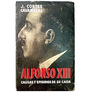 ALFONSO XIII. Causas y Episodios de su caída