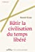 Bild des Verkufers fr Bâtir la civilisation du temps libéré [FRENCH LANGUAGE - Soft Cover ] zum Verkauf von booksXpress