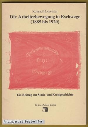 Die Arbeiterbewegung in Eschwege (1885 - 1920). Ein Beitrag zur Stadt- und Kreisgeschichte.