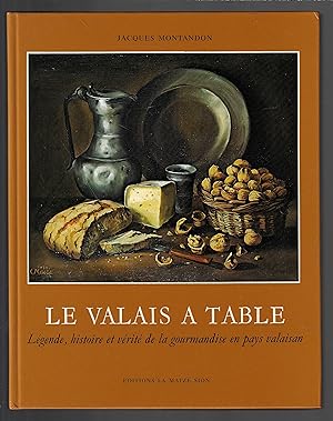 Le Valais à table: Légende, histoire et vérité de la gourmandise en pays valaisan (French Edition)