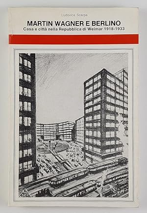 Martin Wagner e Berlino. Casa e città nella Repubblica di Weimar, 1918-1933.