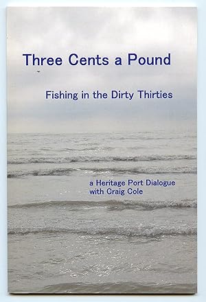 Three Cents a Pound: Fishing in the Dirty Thirties: a Heritage Port Dialogue with Craig Cole