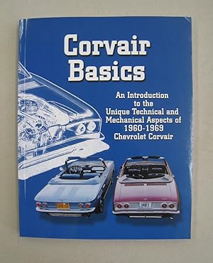 Corvair Basics; An Introduction to the Unique Technical and the Mechanical Aspects of 1960-1969 C...