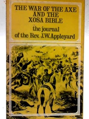 Image du vendeur pour The War of the Axe and the Xosa Bible;: The Journal of the Rev. J. W. Appleyard mis en vente par World of Rare Books