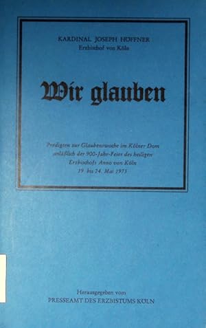 Seller image for Wir glauben. Predigten zur Glaubenswoche im Klner Dom anlsslich der 900-Jahr-Feier des heiligen Erzbischofs Anno von Kln, 19. bis 24. Mai 1975. for sale by Antiquariat Bookfarm