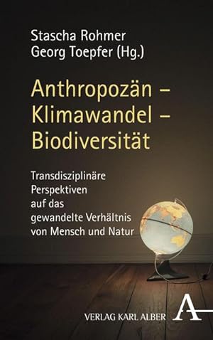 Bild des Verkufers fr Anthropozn - Klimawandel - Biodiversitt : Transdisziplinre Perspektiven auf das gewandelte Verhltnis von Mensch und Natur zum Verkauf von AHA-BUCH GmbH