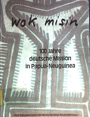Wok Misin: 100 Jahre deutsche Mission in Papua Neuguinea. Dokumentation der Tagung vom 30.4. - 4....