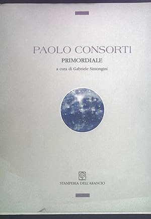 Imagen del vendedor de Paolo Consorti. Primordiale a cura di Gabriele Simongini. a la venta por books4less (Versandantiquariat Petra Gros GmbH & Co. KG)