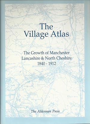 The Village Atlas: The Growth of Manchester, Lancashire and North Cheshire 1840-1912