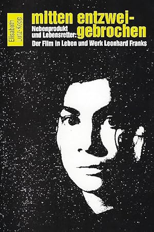 Mitten entzweigebrochen : Nebenprodukt und Lebensretter Der Film im Leben und Werk Leonhard Franks