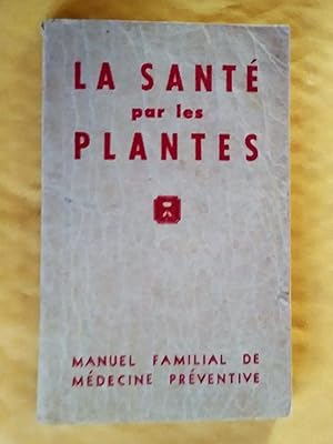 La santé par les plantes. Manuel familial de médecine préventive