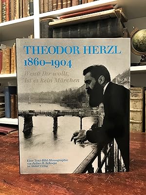 Theodor Herzl 1860 - 1904. Wenn Ihr wollt, Ist es kein Märchen. Eine Text-Bild-Monographie.