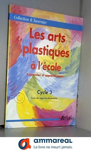 Seller image for Les ARTS PLASTIQUES  l ecole Expression et apprentissages CYCLE 3 Cycle des approfondissementsn for sale by Ammareal