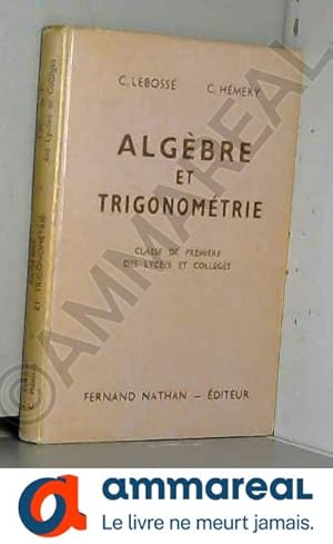 Seller image for Algbre et trigonomtrie. Classe de premire des lyces et collges. Programme de 1947. Editions Nathan. 1957. (Mathmatiques, Manuel scolai for sale by Ammareal