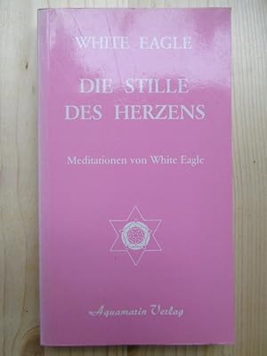 Die Stille des Herzens. Meditationen von White Eagle.