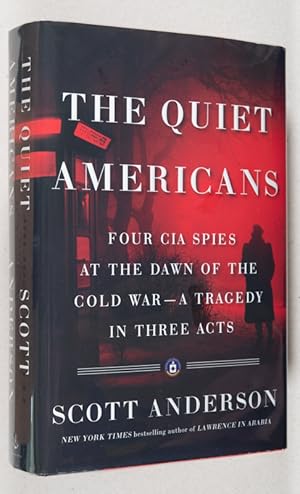The Quiet Americans; Four CIA Spies at the Dawn of the Cold War -- A Tragedy in Three Acts