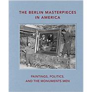 Seller image for The Berlin Masterpieces in America: Paintings, Politics and the Monuments Men for sale by eCampus