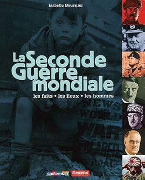 la seconde guerre mondiale ; les faits, les lieux, les hommes