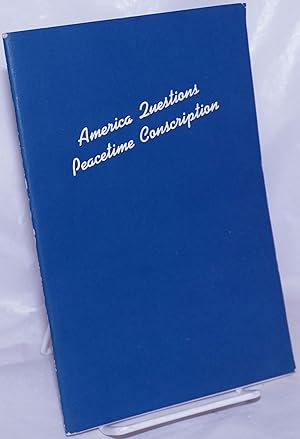 Image du vendeur pour America Questions Peacetime Conscription: Selections from the testimony before the House Select Committee on Military Affairs (the Woodrum Committee), June 4-19, 1945 mis en vente par Bolerium Books Inc.