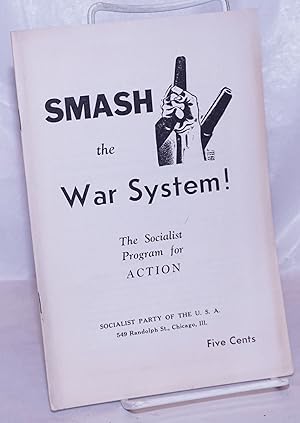 Smash the war system! The Socialist program for action. [cover title]